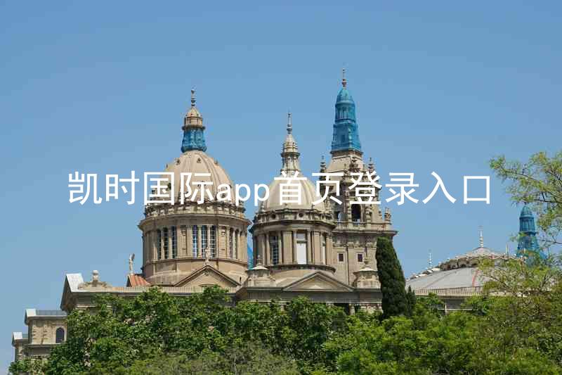 凯时国际app首页登录入口